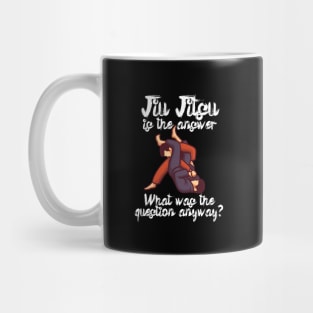 Jiu Jitsu is the answer What was the question anyway Mug